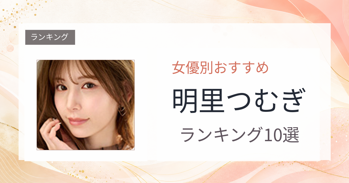 【2026年版】明里つむぎおすすめ作品10選｜魅力・プロフィールまとめ