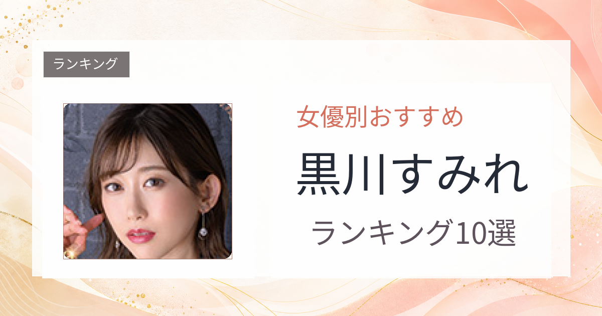 【2026年版】黒川すみれおすすめ作品10選｜魅力・プロフィールまとめ