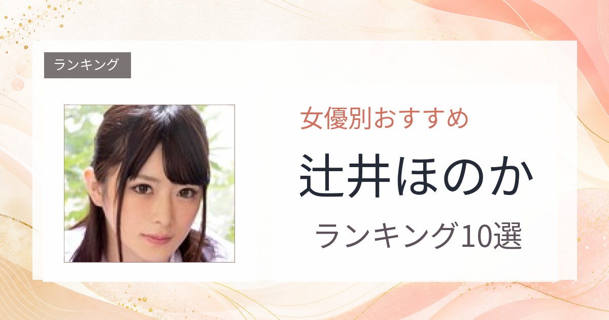 【2026年版】辻井ほのかおすすめ作品10選｜魅力・プロフィールまとめ
