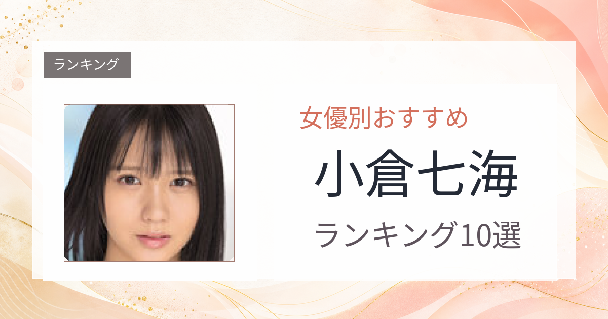 【2026年版】小倉七海おすすめ作品10選｜魅力・プロフィールまとめ