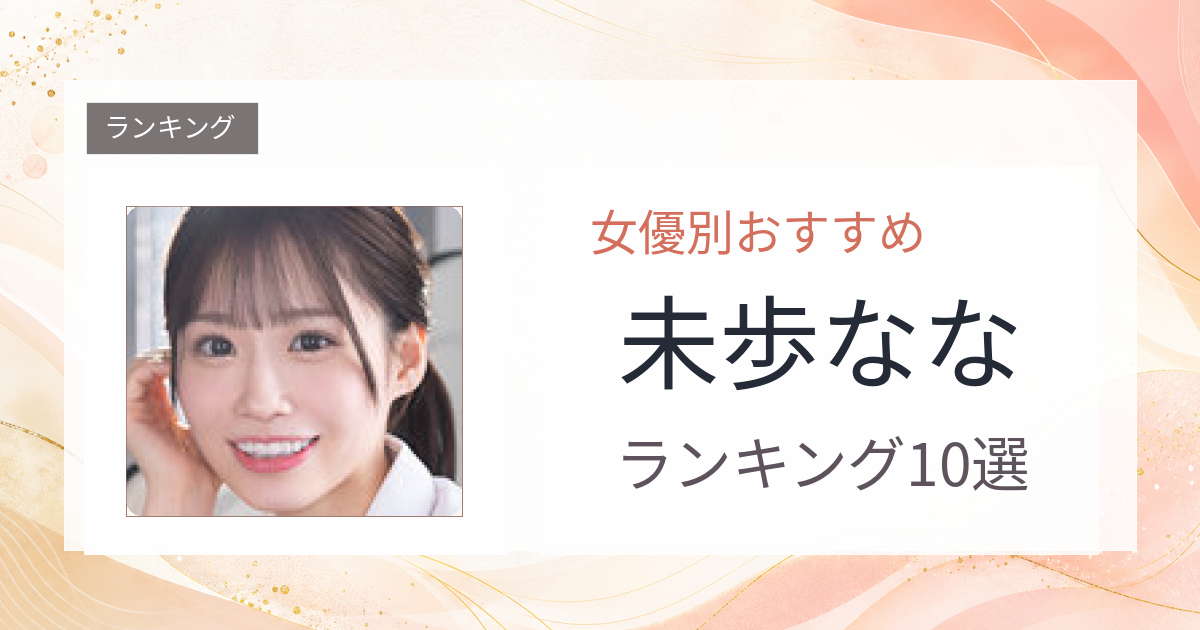 【2026年版】未歩ななおすすめ作品10選｜魅力・プロフィールまとめ