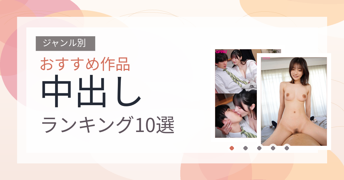 【2026年版】中出しおすすめランキング10選｜人気作を厳選
