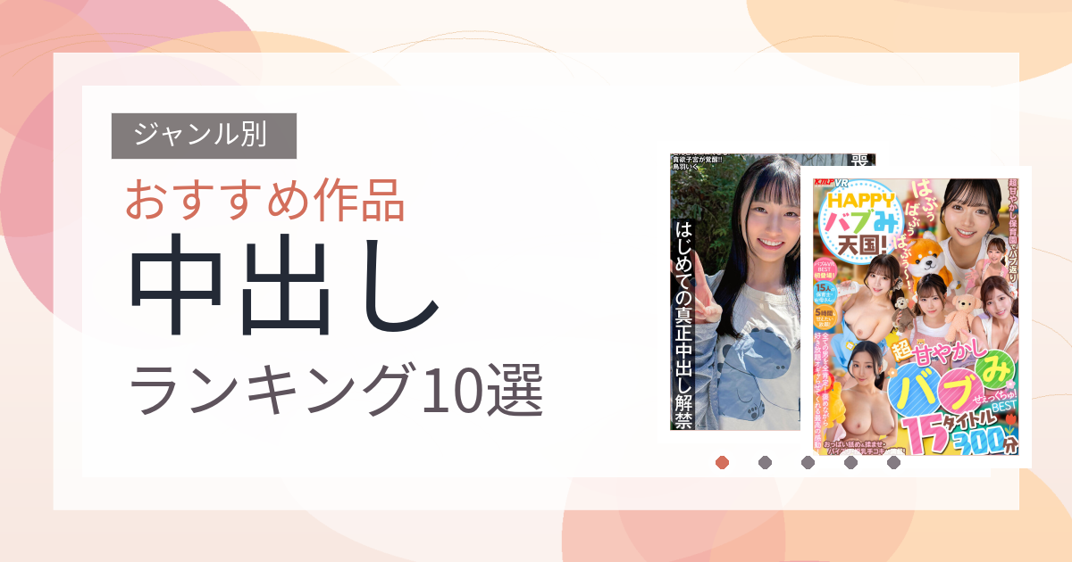 【2026年版】中出しおすすめランキング10選｜人気作を厳選