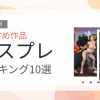 【2026年版】コスプレおすすめランキング10選｜人気作を厳選