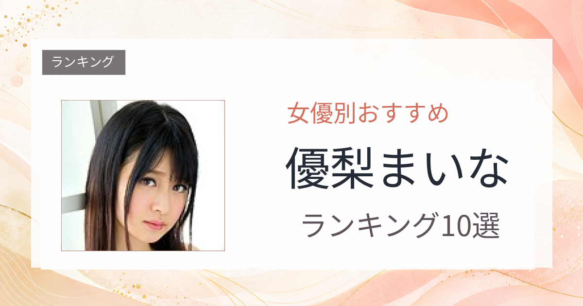 【2026年版】優梨まいなおすすめ作品10選｜魅力・プロフィールまとめ