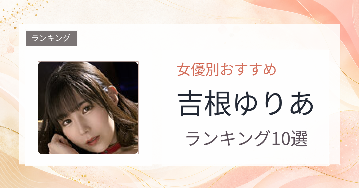 【2026年版】吉根ゆりあおすすめ作品10選｜魅力・プロフィールまとめ
