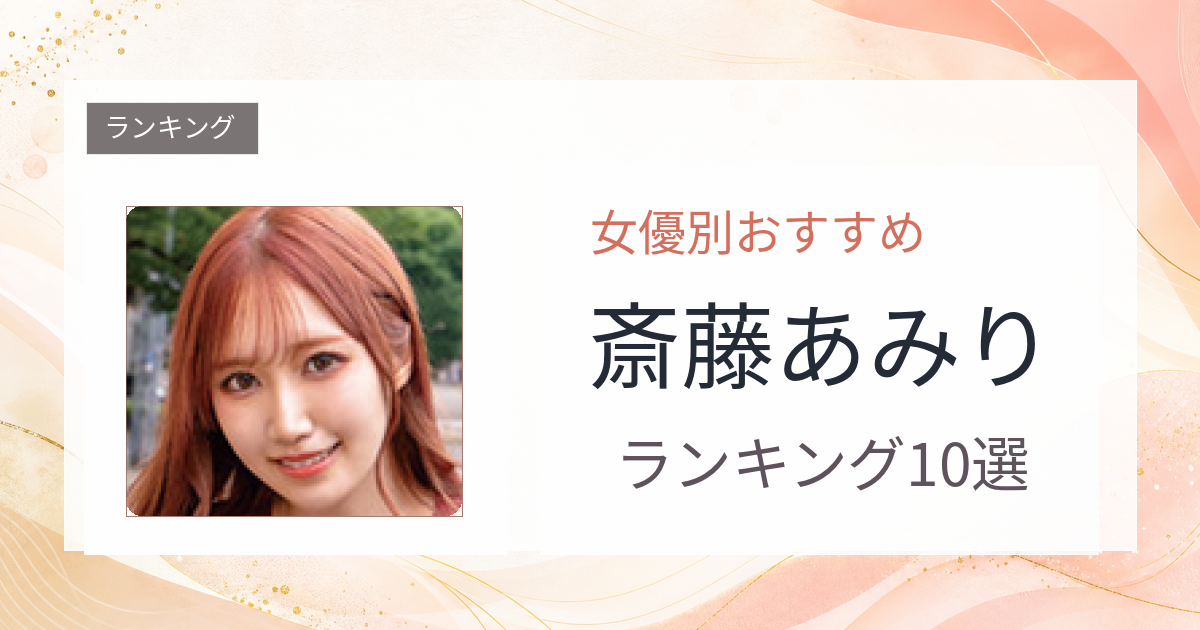 【2026年版】斎藤あみりおすすめ作品10選｜魅力・プロフィールまとめ
