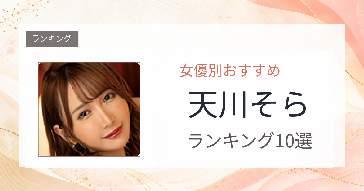 【2026年版】天川そらおすすめ作品10選｜魅力・プロフィールまとめ