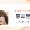 【2026年版】藤森里穂おすすめ作品10選｜魅力・プロフィールまとめ