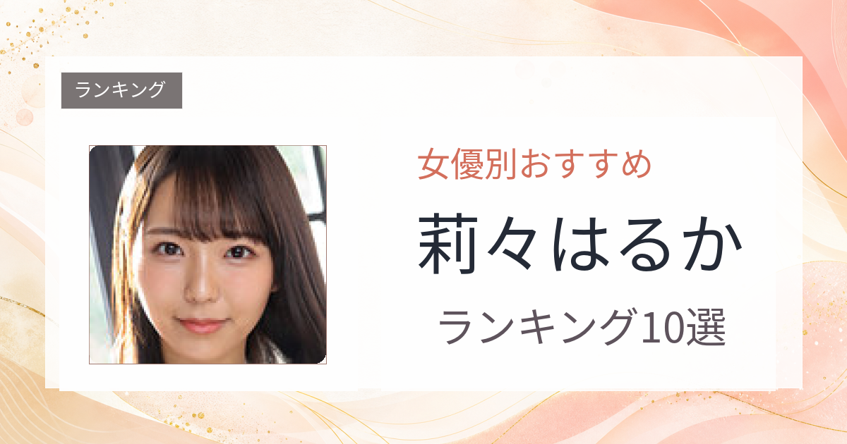 【2026年版】莉々はるかおすすめ作品10選｜魅力・プロフィールまとめ