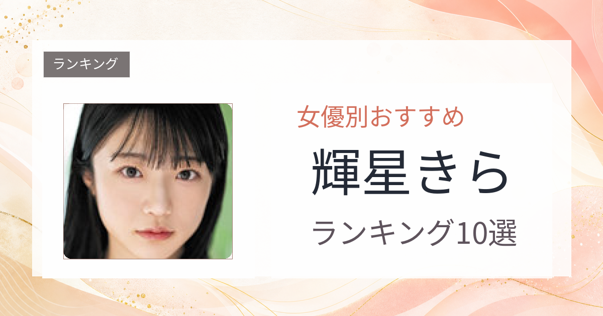 【2026年版】輝星きらおすすめ作品10選｜魅力・プロフィールまとめ