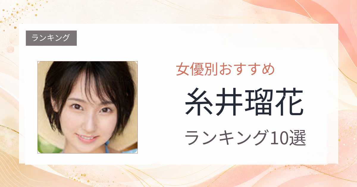 【2026年版】糸井瑠花おすすめ作品10選｜魅力・プロフィールまとめ