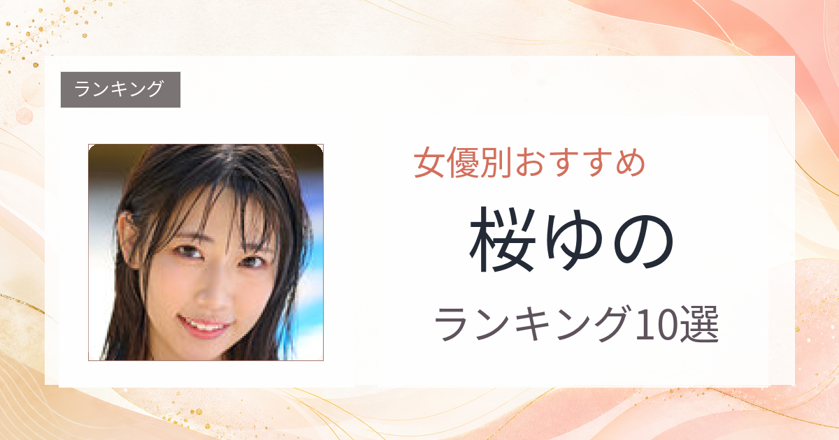 【2026年版】桜ゆのおすすめ作品10選｜魅力・プロフィールまとめ