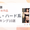 【2026年版】淫乱・ハード系おすすめランキング10選｜人気作を厳選