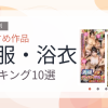 【2026年版】和服・浴衣おすすめランキング10選｜人気作を厳選