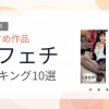 【2026年版】脚フェチおすすめランキング10選｜人気作を厳選