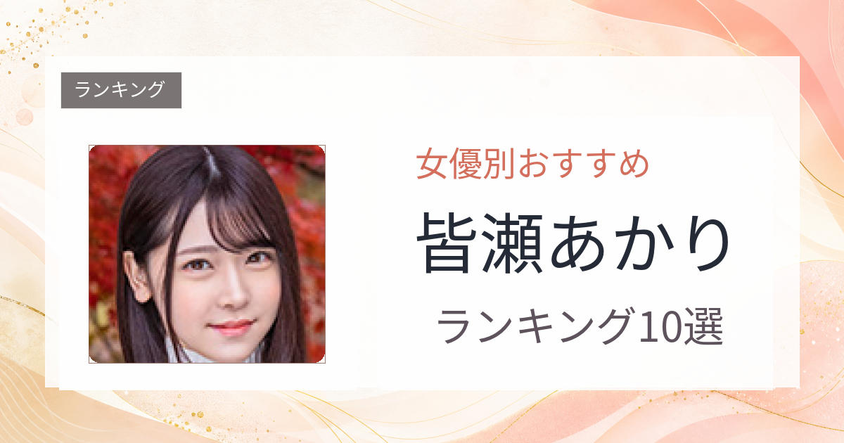 【2026年版】皆瀬あかりおすすめ作品10選｜魅力・プロフィールまとめ