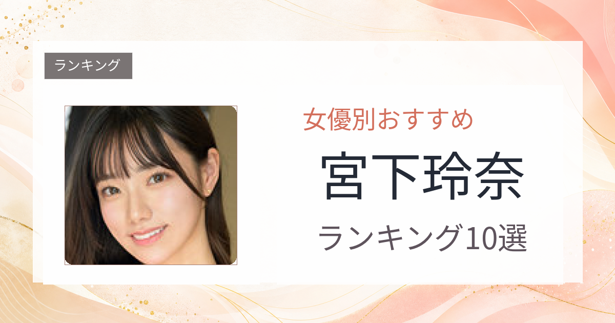 【2026年版】宮下玲奈おすすめ作品10選｜魅力・プロフィールまとめ