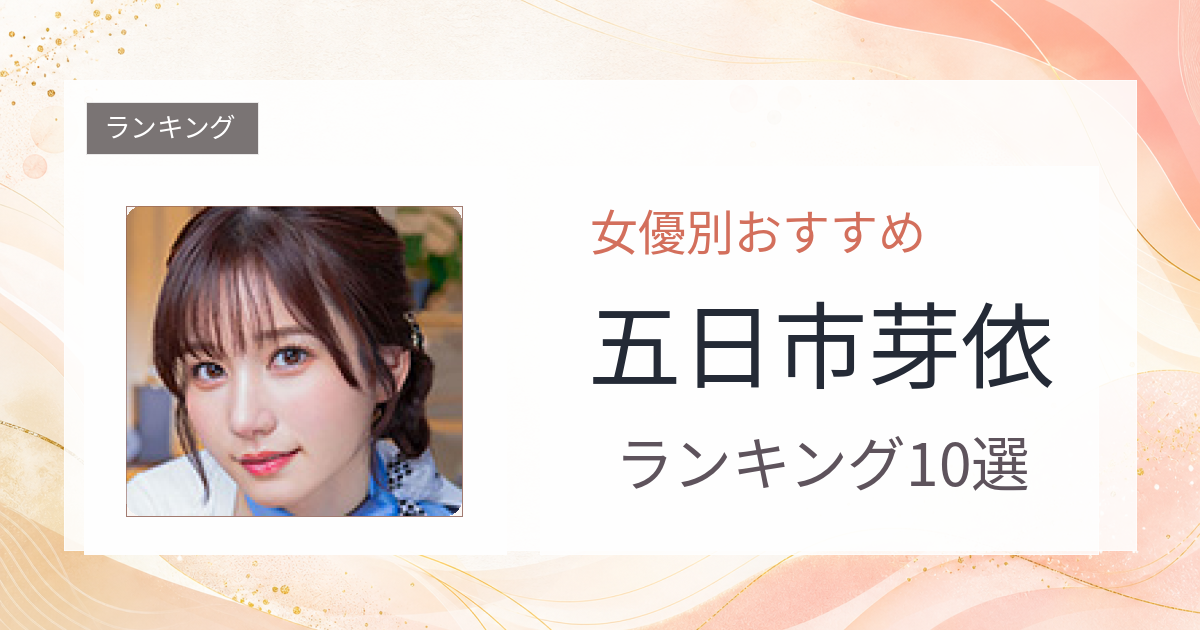 【2026年版】五日市芽依おすすめ作品10選｜魅力・プロフィールまとめ