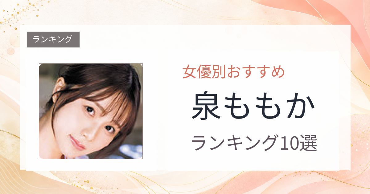 【2026年版】泉ももかおすすめ作品10選｜魅力・プロフィールまとめ
